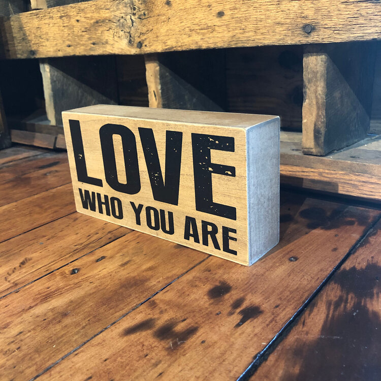 “Love Who You Are”  Small Wooden Sign