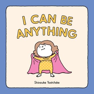 I Can Be Anything I Can Be Anything