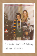 Faire/Visual Treats CARD-HUMOR "FRIENDS DON'T LET FRIENDS DRESS DRUNK"