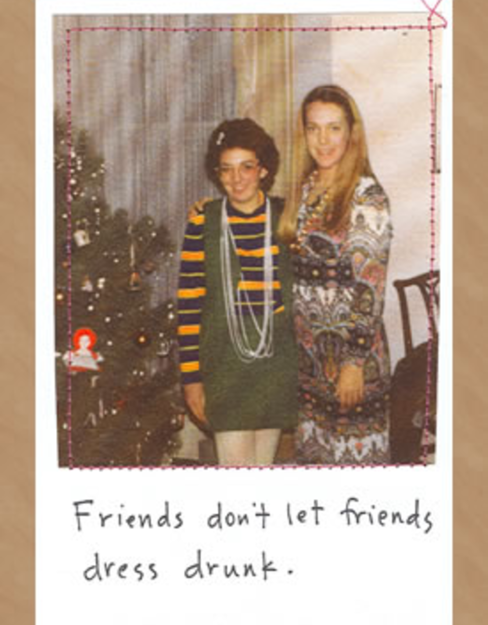 Faire/Visual Treats CARD-HUMOR "FRIENDS DON'T LET FRIENDS DRESS DRUNK"