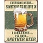 Novelty  Metal Tin Sign 12.5"Wx16"H Believe in Something Novelty Tin Sign