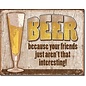 Novelty  Metal Tin Sign 12.5"Wx16"H Beer - Your Friends Novelty Tin Sign