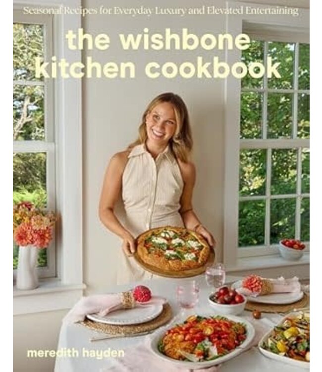 The Wishbone Kitchen Cookbook: Seasonal Recipes for Everyday Luxury and Elevated Entertaining