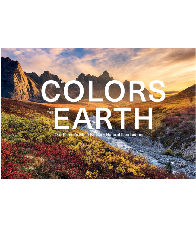 The Colors of the Earth: Our Planet's Most Brilliant Natural Landscapes