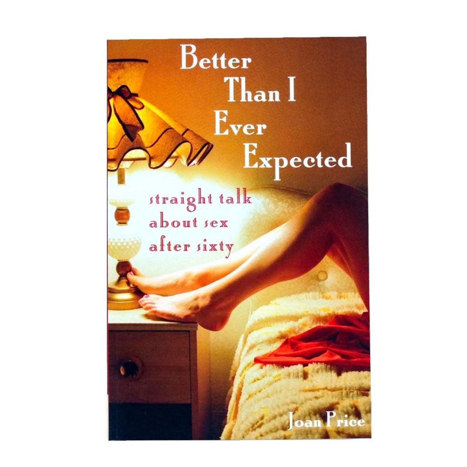 Better Than I Ever Expected: Straight Talk About Sex After Sixty - The  Smitten Kitten Inc.