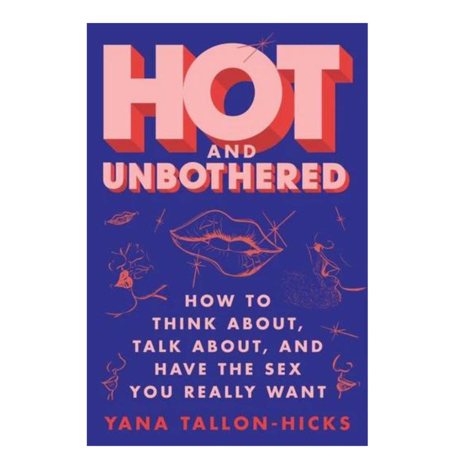 Hot and Unbothered: How to Think About, Talk About, and Have the Sex You  Really Want - The Smitten Kitten Inc.