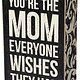 Primitives By Kathy You Are The Mom Everyone Wishes They Had Box Sign