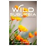 Wild Suburbia: learning to Garden with Native Plants