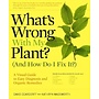 What's Wrong With My Plant? (And How Do I Fix It?): A Visual Guide to Easy Diagnosis and Organic Remedies