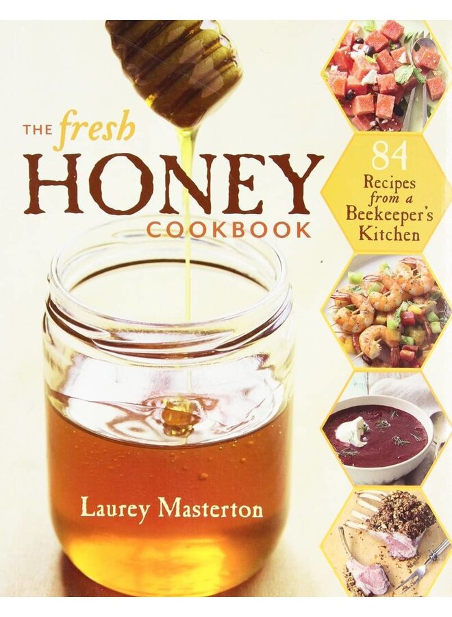 The Fresh Honey Cookbook: 84 Recipes from a Beekeeper's Kitchen