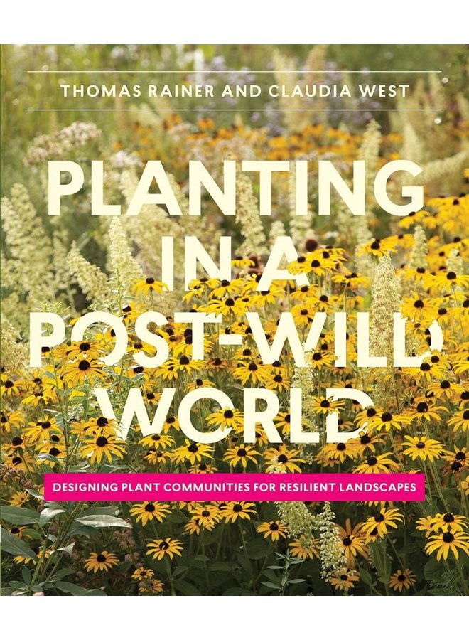 Planting in a Post-Wild World: Designing Plant Communities for Resilient Landscapes