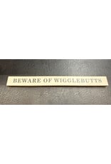 BEWARE OF WIGGLEBUTTS SKINNY BLOCK