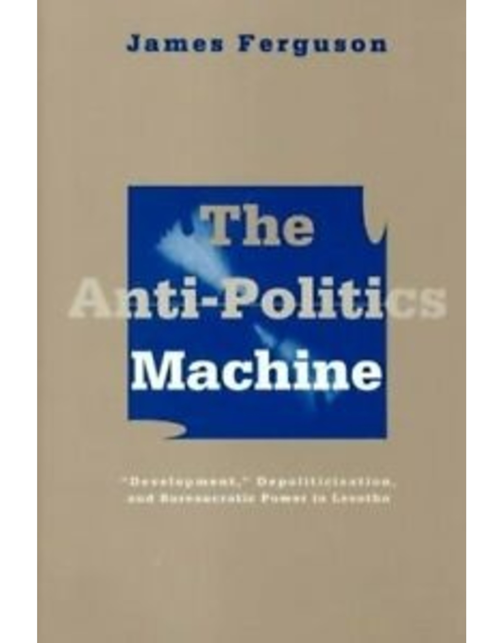 Literature The Anti-Politics Machine: "Development", Depoliticization, and Bureaucratic Power in Lesotho