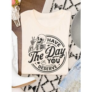 Have the Day You Deserve - Graphic Tee -