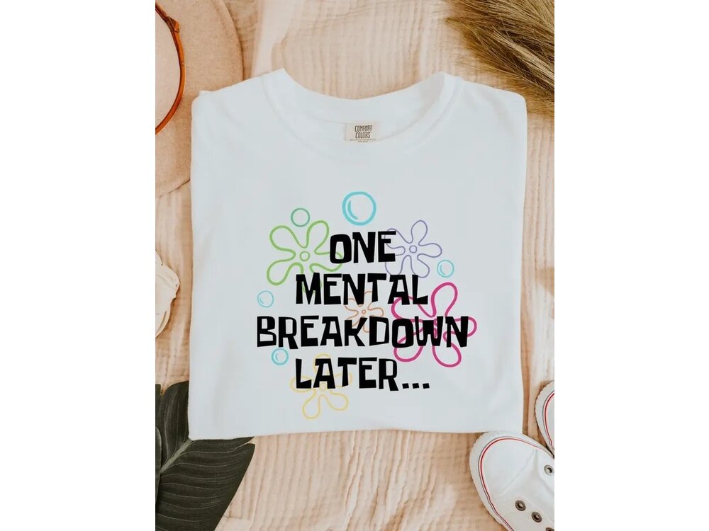 One Mental Breakdown Later - Graphic Tee