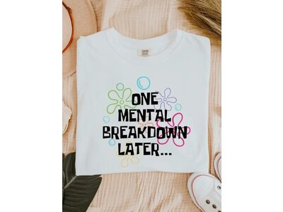 One Mental Breakdown Later - Graphic Tee