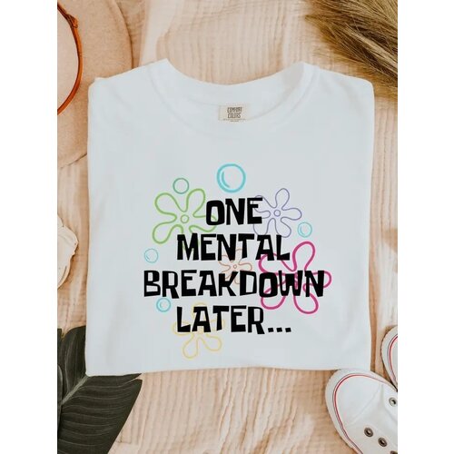One Mental Breakdown Later - Graphic Tee