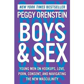 Boys & Sex: Young Men on Hookups, Love, Porn, Consent, and Navigating the New Masculinity