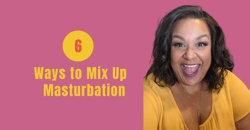 6 Ways to Mix Up Masturbation