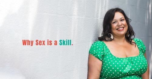 WHY SEX IS A SKILL