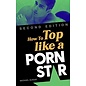 How to Top Like a Porn Star