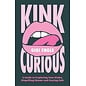 Kink Curious: A Guide to Exploring Your Kinks, Dispelling Shame, and Staying Safe