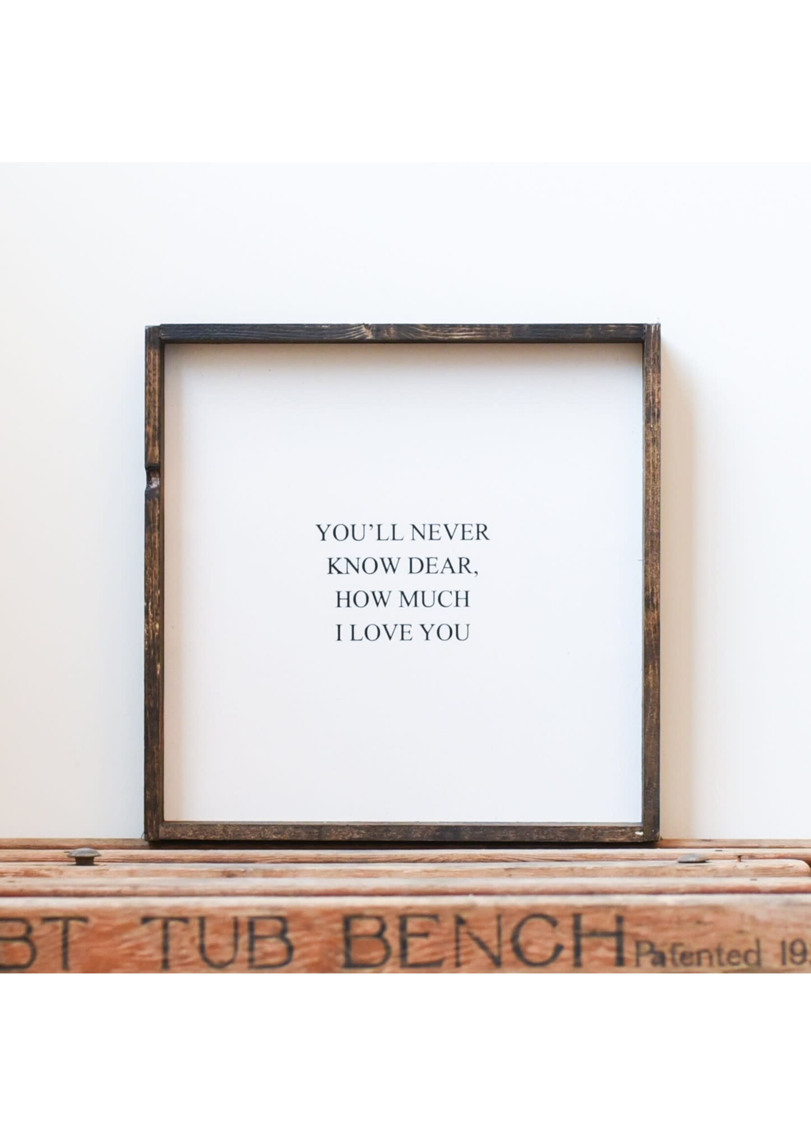 You'll Never Know Dear How Much I Love You Wood Sign