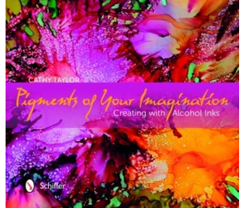 PIGMENT OF YOUR IMAGINATION -CREATING WITH ALCOHOL INKS