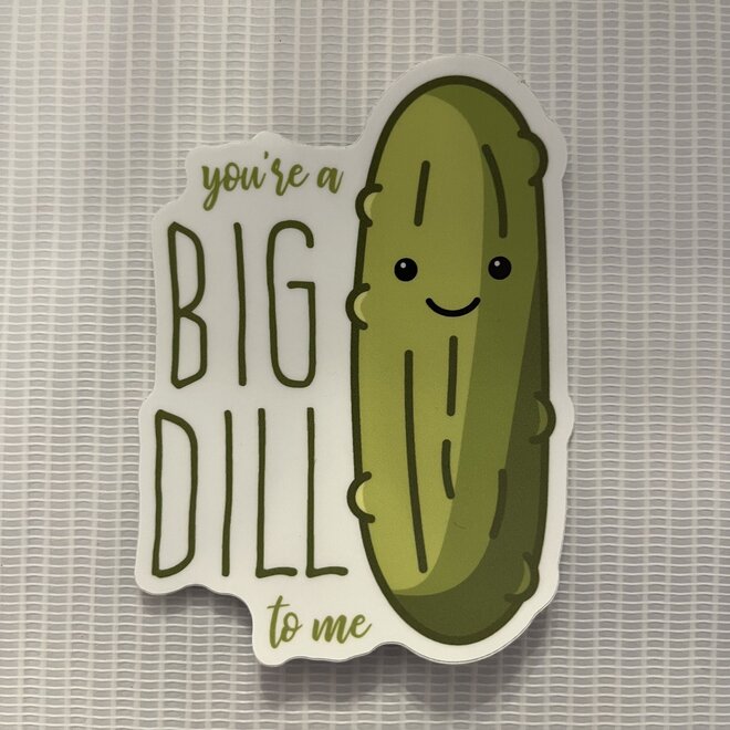 You're a Big Dill to Me Pickle | Large Printed Vinyl Sticker