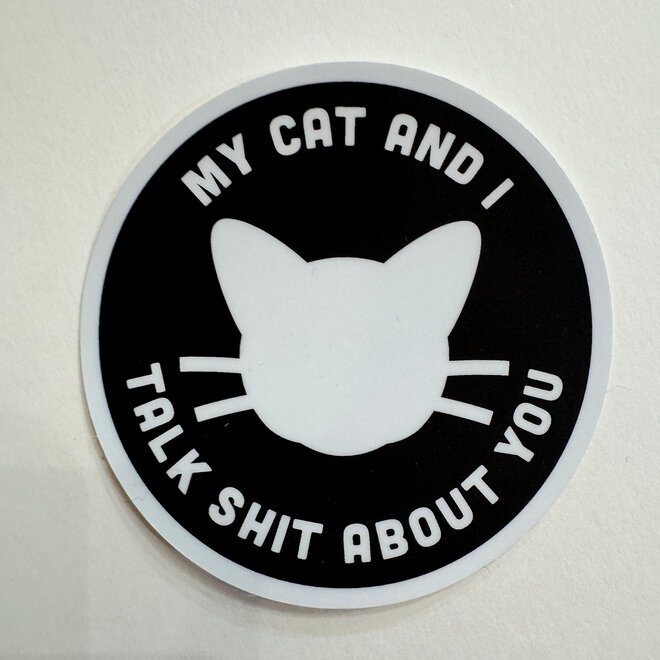 My Cat and I Talk Shit About You - Vinyl Sticker