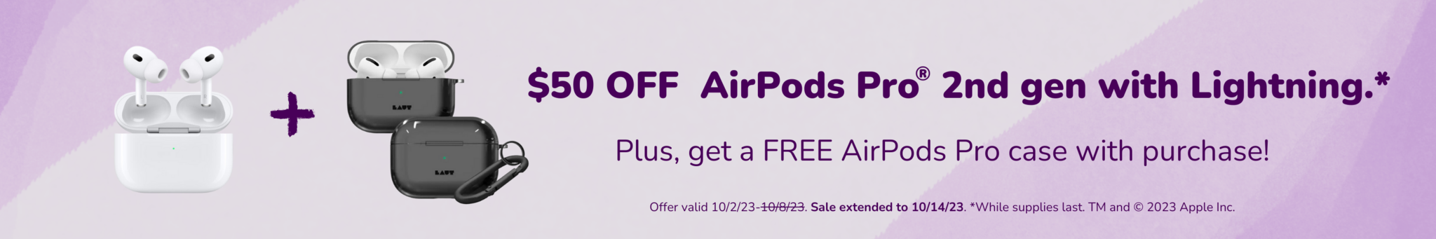 $50 off AirPods Pro 2nd gen with Lightning while supplies last. Plus, get a free AirPods Pro case with purchase! Valid 10/2/23-10/8/23