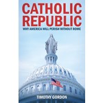 Catholic Republic: Why America Will Perish Without Rome