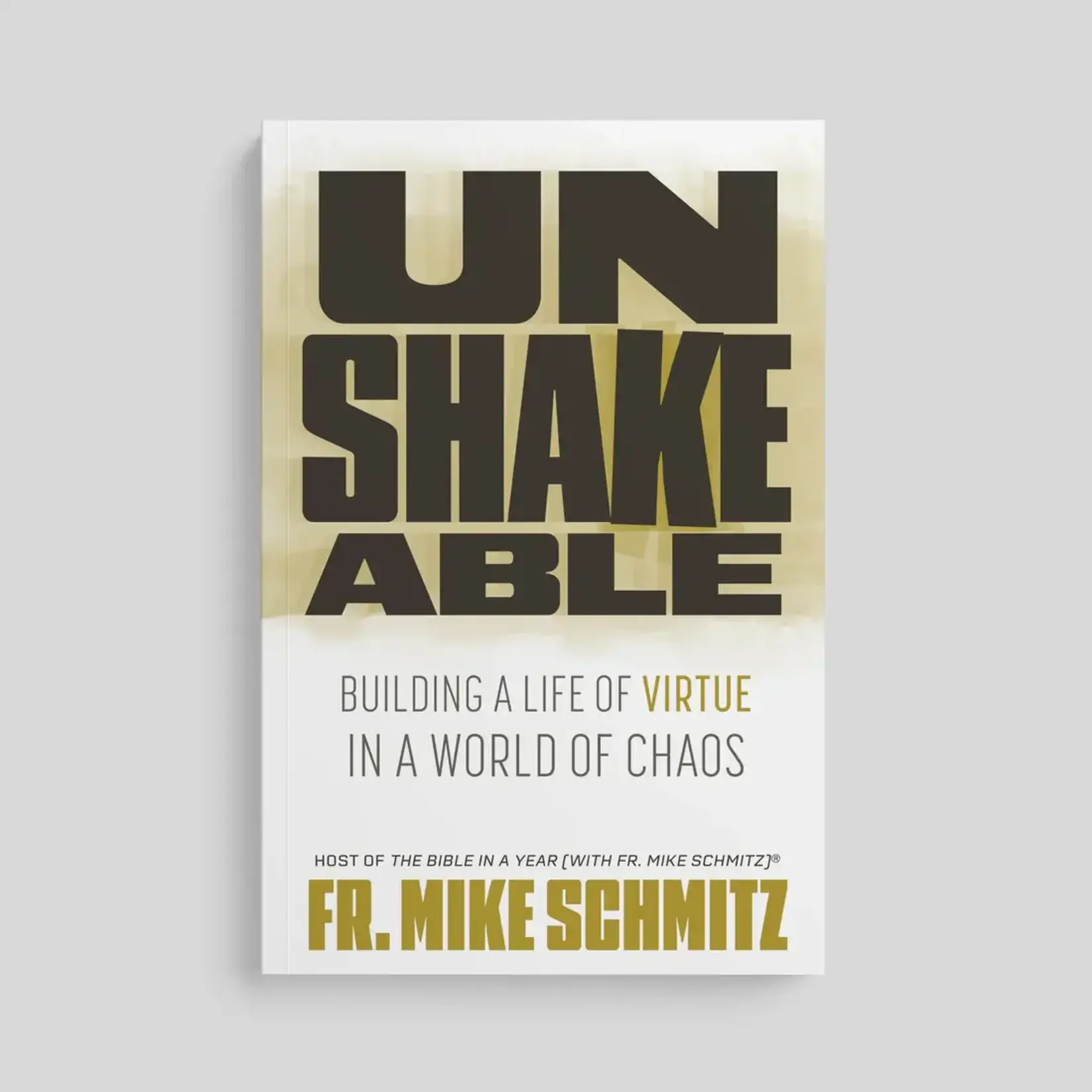 Unshakeable: Building a Life of Virtue in a World of Chaos