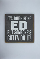 Sawdust City It's Tough Being Ed Sign
