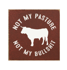 Sawdust City Not My Pasture, Not My Bullsh*t Sign