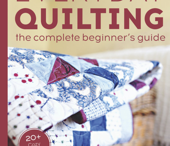 Everyday Quilting: The Complete Beginner's Guide