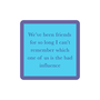 Bad Influence Coaster