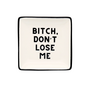 Square Ring Dish "Bitch Don't Loose Me"