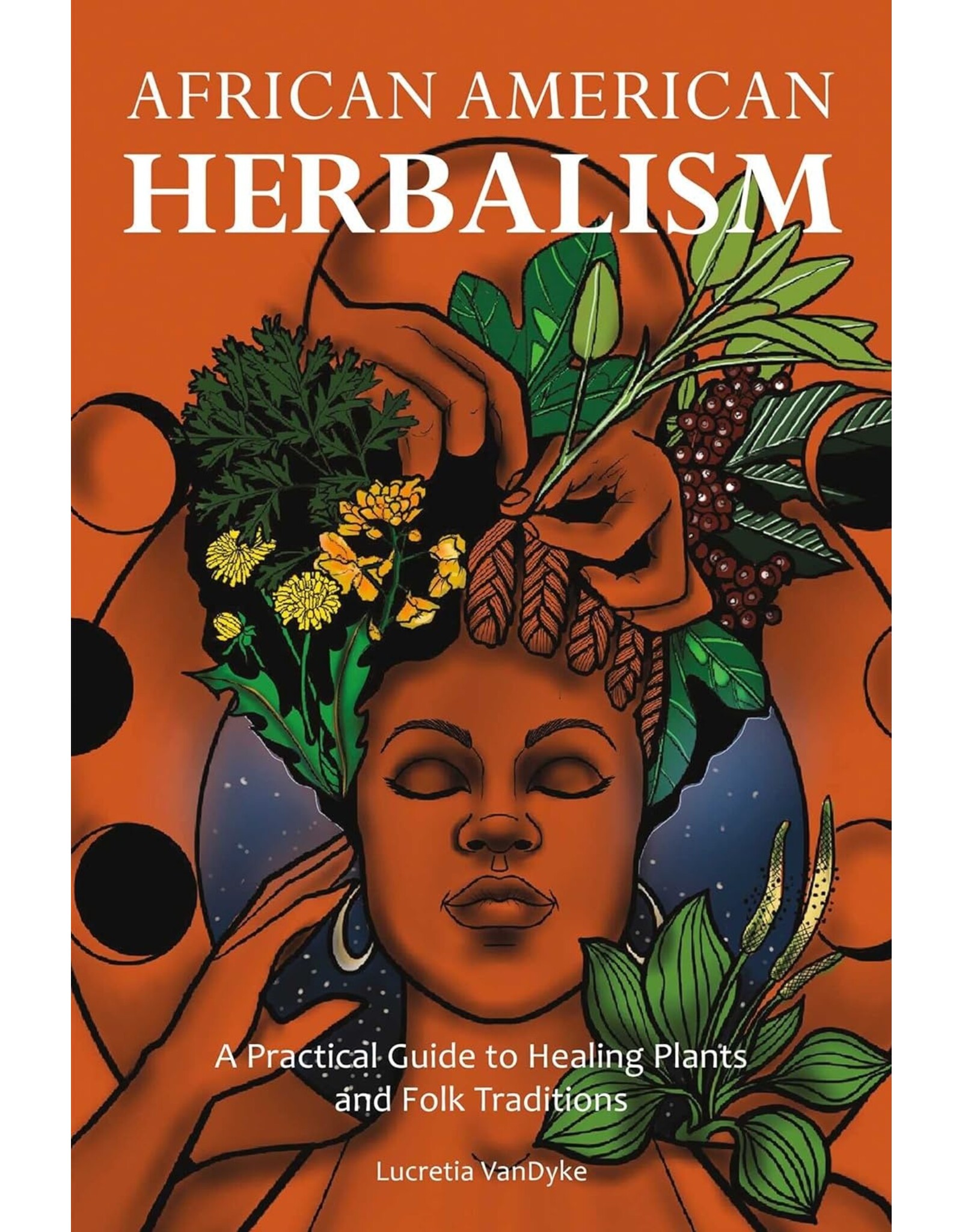 Spirituality & Healing African American Herbalism: A Practical Guide to Healing Plants and Folk Traditions