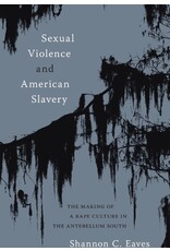 Sexual Violence and American Slavery: The Making of a Rape Culture in the Antebellum South