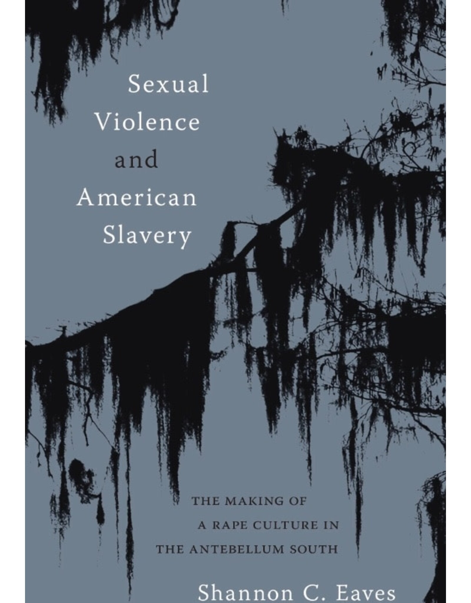 Sexual Violence and American Slavery: The Making of a Rape Culture in the Antebellum South