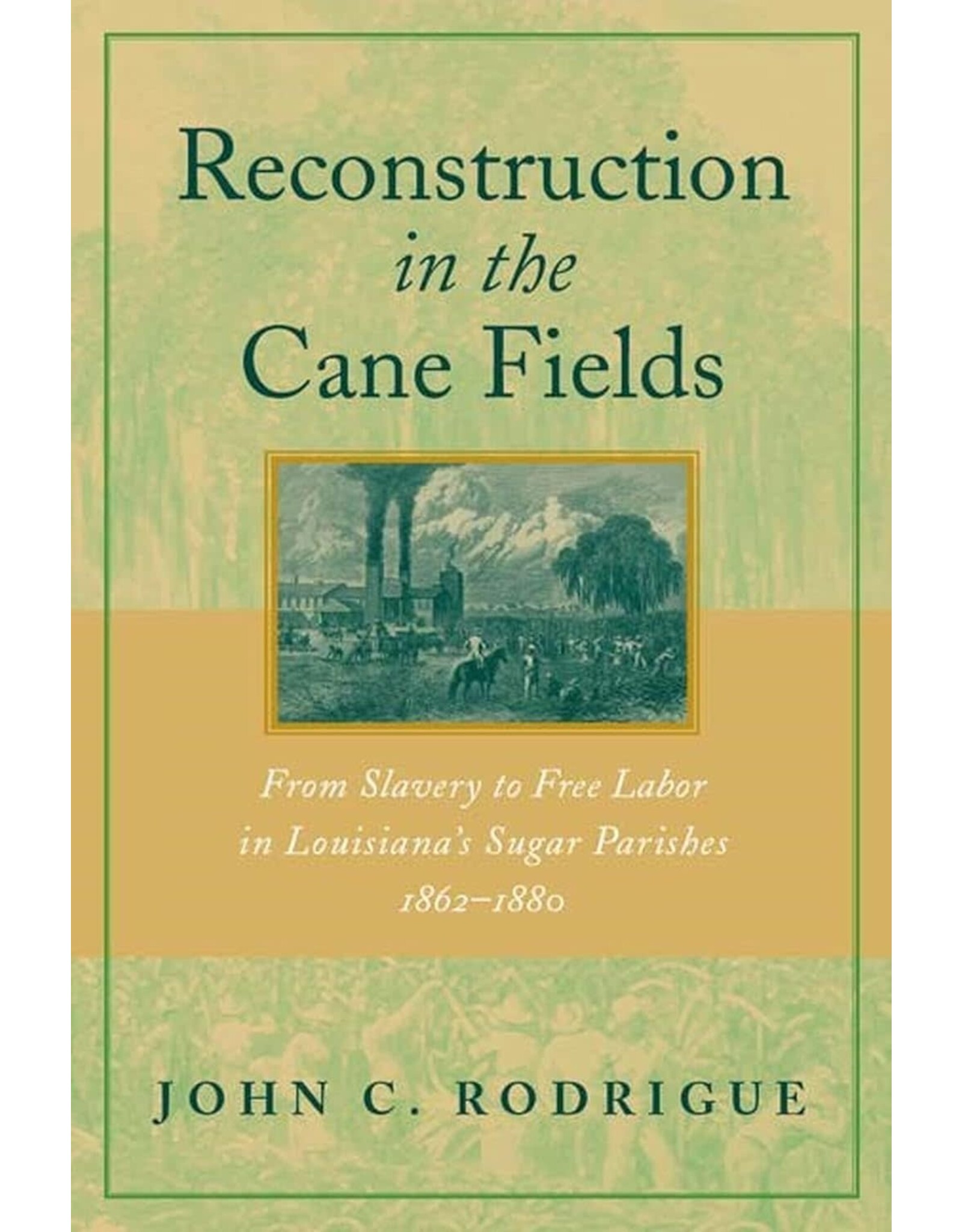 Louisiana: Non-Fiction Reconstruction in the Cane Fields: From Slavery to Free Labor in Louisiana's Sugar Parishes