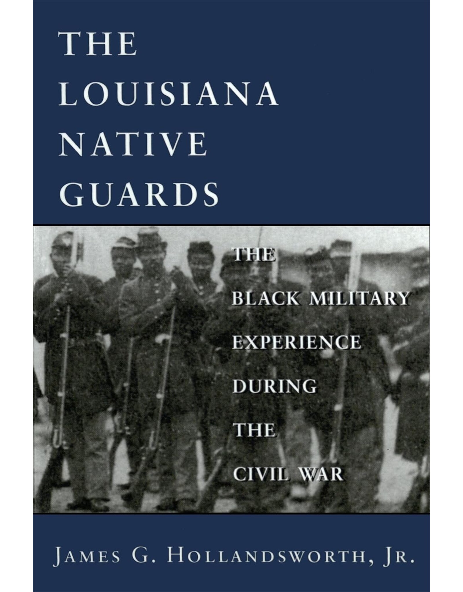 Louisiana: Non-Fiction The Louisiana Native Guards: The Black Military Experience During the Civil War