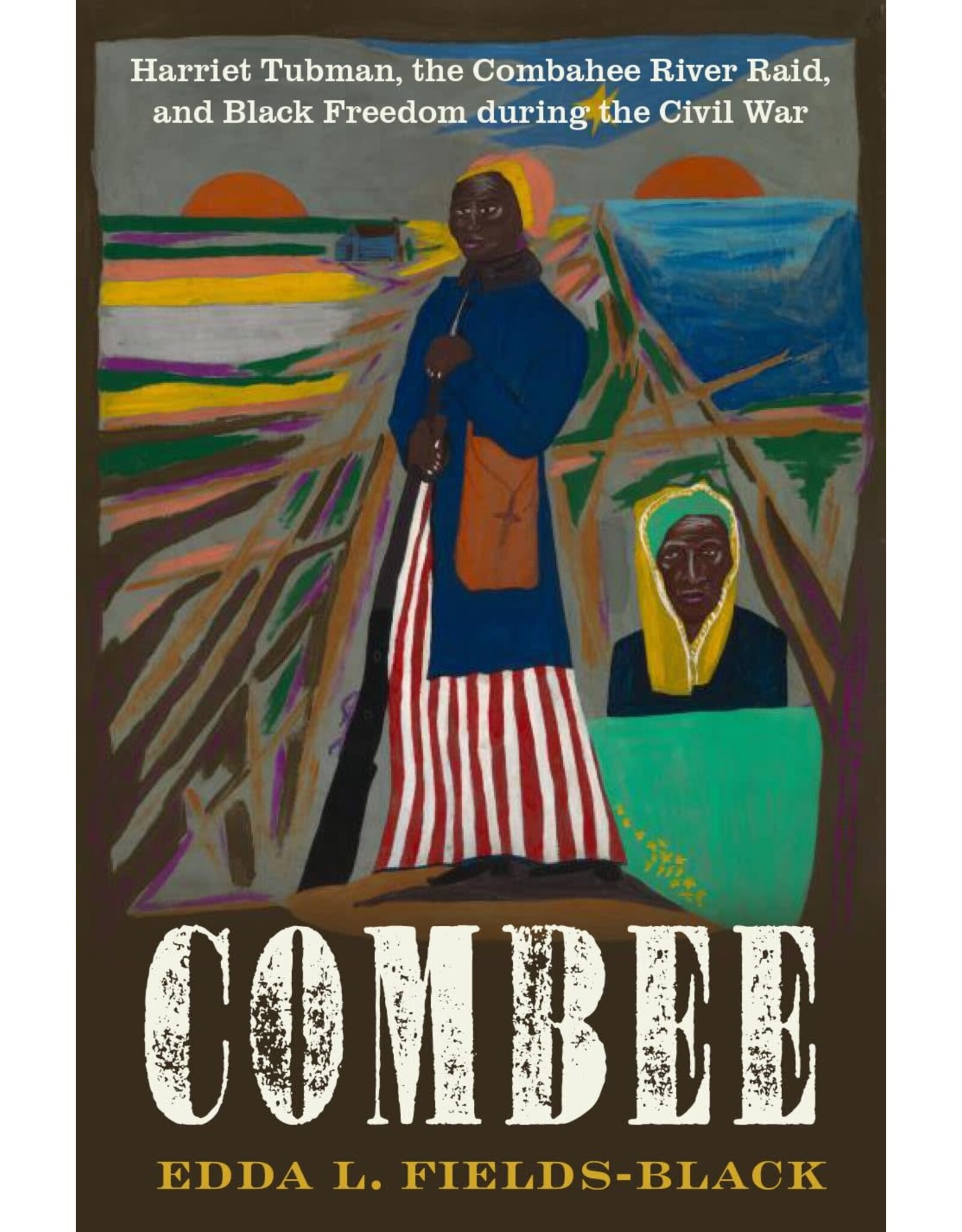 COMBEE: Harriet Tubman, the Combahee River Raid, and Black Freedom during the Civil War