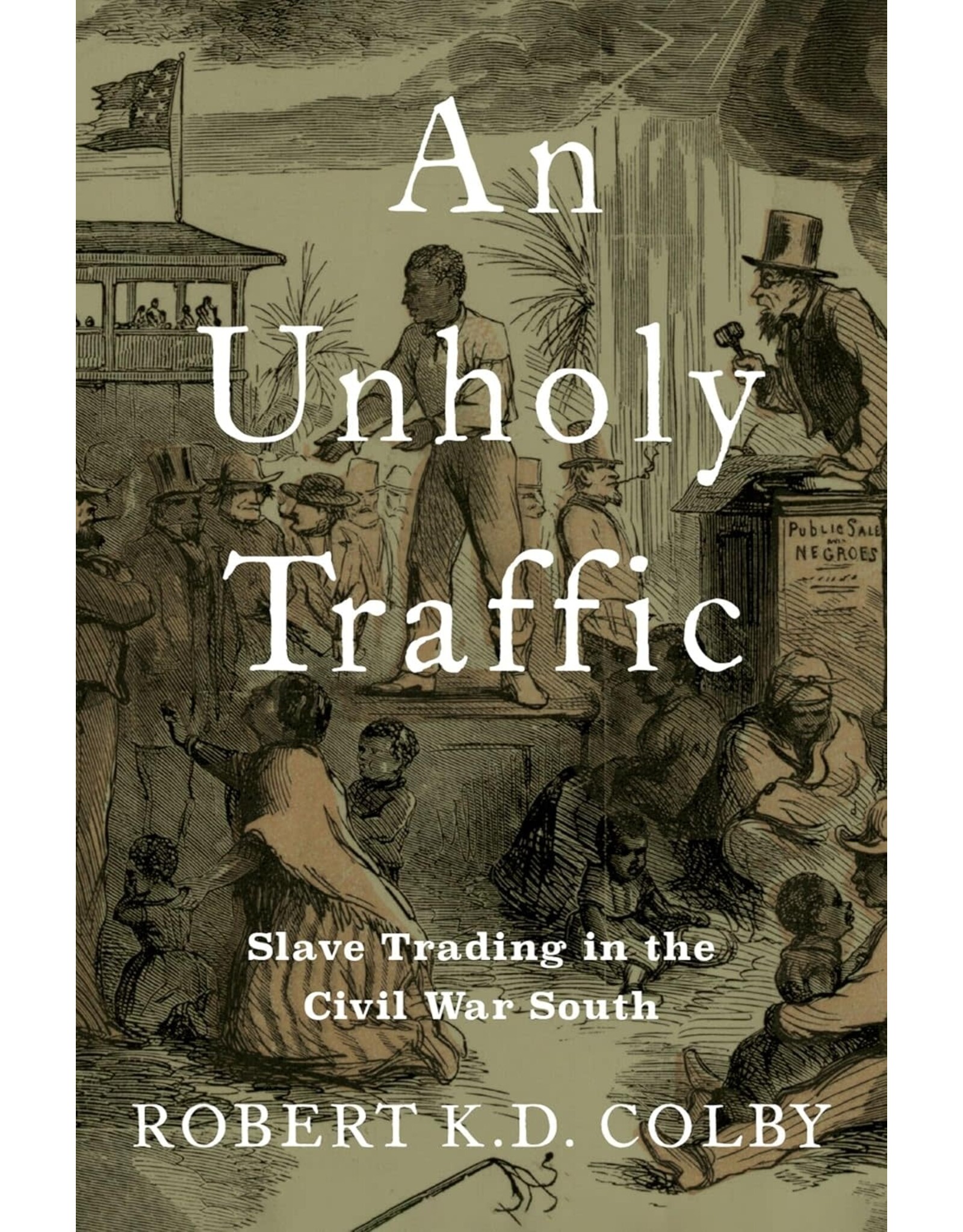 An Unholy Traffic: Slave Trading in the Civil War South