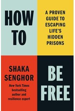How To Be Free: A Proven Guide to Escaping Life's Hidden Prisons