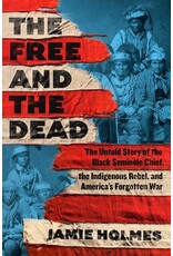 Free and the Dead: The Untold Story of the Black Seminole Chief, the Indigenous Rebel, and America's Forgotten War