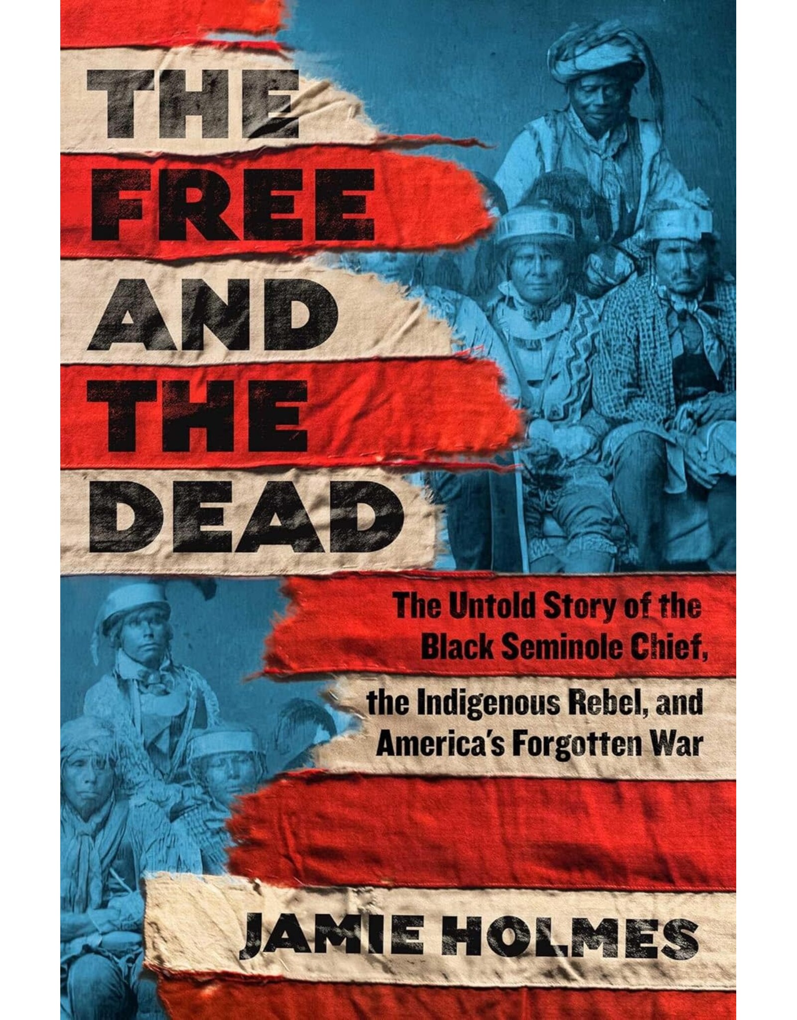 Free and the Dead: The Untold Story of the Black Seminole Chief, the Indigenous Rebel, and America's Forgotten War
