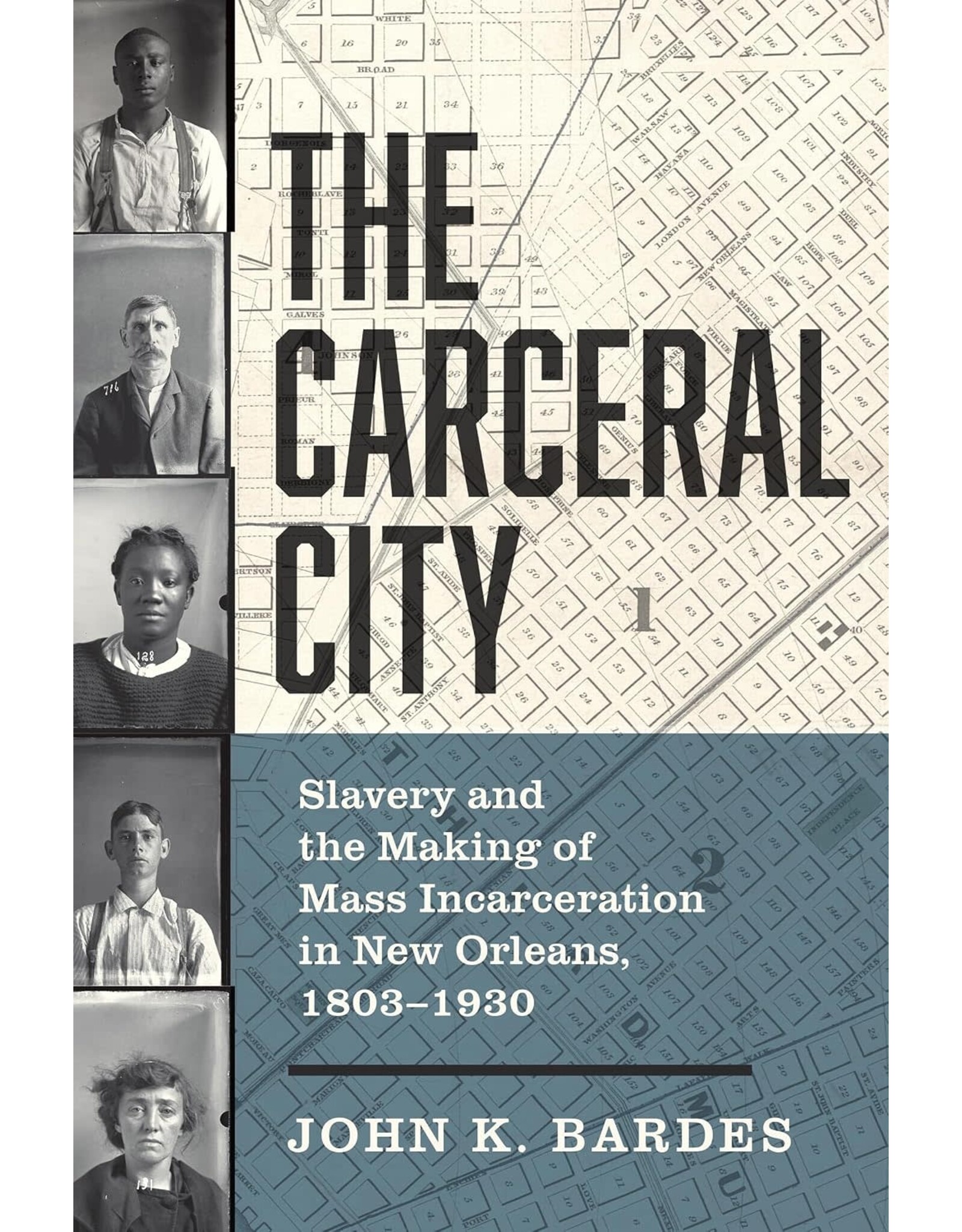 The Carceral City: Slavery and the Making of Mass Incarceration in New Orleans, 1803-1930