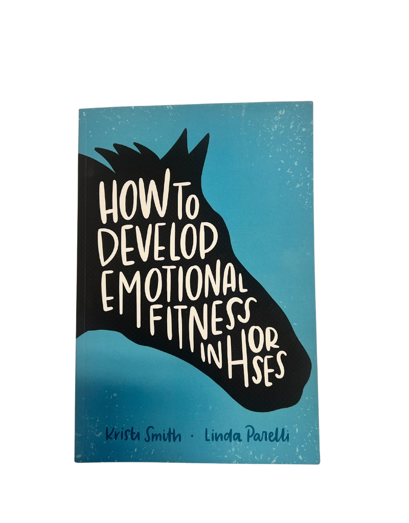 "How to Develop Emotional Fitness in Horses" Krista Smith and Linda Parelli